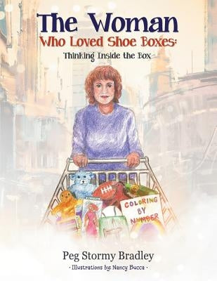 The Woman Who Loved Shoe Boxes: Thinking Inside the Box by Stormy Bradley, Peg