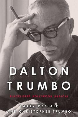 Dalton Trumbo: Blacklisted Hollywood Radical by Ceplair, Larry