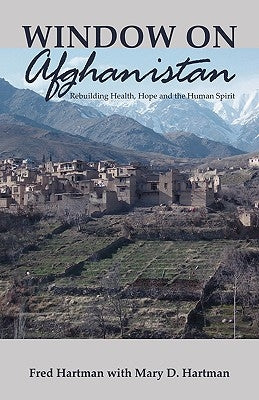 Window on Afghanistan: Rebuilding Health, Hope and the Human Spirit by Hartman, Fred