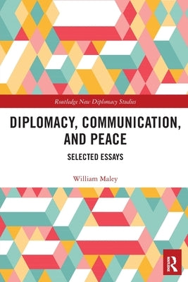 Diplomacy, Communication, and Peace: Selected Essays by Maley, William