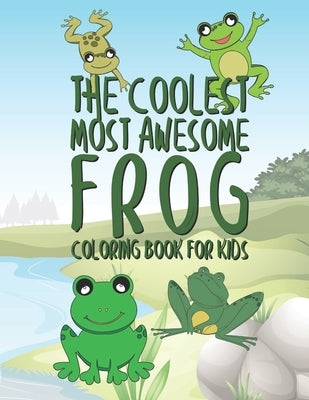 The Coolest Most Awesome Frog Coloring Book For Kids: 25 Fun Designs For Boys And Girls - Perfect For Young Children Preschool Elementary Toddlers by Kicks, Giggles and