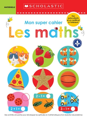 Apprendre Avec Scholastic: Mon Super Cahier: Les Maths by Scholastic Canada Ltd