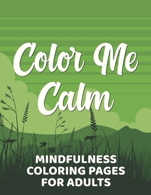 Color Me Calm Mindfulness Coloring Pages For Adults: Coloring Sheets With Intricate Designs, Enchanting Patterns And Motifs To Color For Stress-Relief by Lee, Carrie