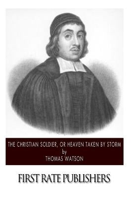 The Christian Soldier, or Heaven Taken by Storm by Watson, Thomas