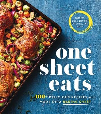 One Sheet Eats: 100+ Delicious Recipes All Made on a Baking Sheet by Oxmoor House