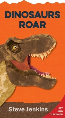 Dinosaurs Roar Shaped Board Book with Lift-The-Flaps: Lift-The-Flap and Discover by Jenkins, Steve