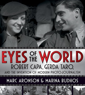 Eyes of the World: Robert Capa, Gerda Taro, and the Invention of Modern Photojournalism by Aronson, Marc
