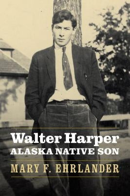Walter Harper, Alaska Native Son by Ehrlander, Mary F.