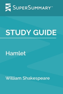 Study Guide: Hamlet by William Shakespeare (SuperSummary) by Supersummary