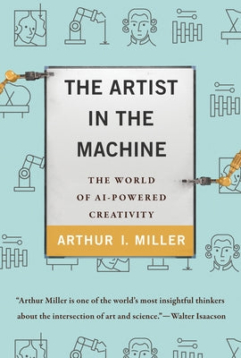 The Artist in the Machine: The World of Ai-Powered Creativity by Miller, Arthur I.