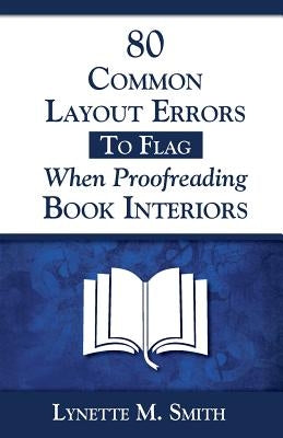 80 Common Layout Errors to Flag When Proofreading Book Interiors by Smith, Lynette M.