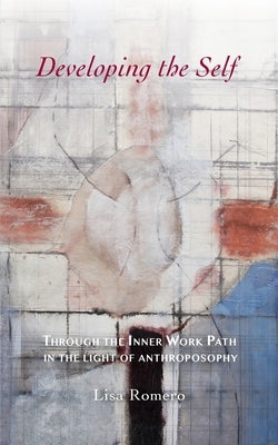 Developing the Self: Through the Inner Work Path in the Light of Anthroposophy by Romero, Lisa