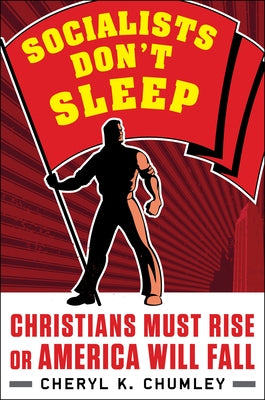 Socialists Don't Sleep: Christians Must Rise or America Will Fall by Chumley, Cheryl K.