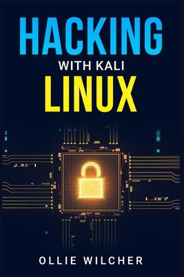 Hacking with Kali Linux: Learn Hacking with this Detailed Guide, How to Make Your Own Key Logger and How to Plan Your Attacks (2022 Crash Cours by Wilcher, Ollie