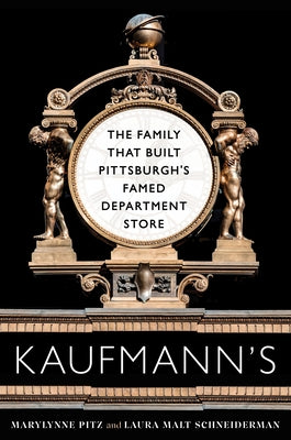 Kaufmann's: The Family That Built Pittsburgh's Famed Department Store by Pitz, Marylynne