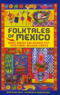 Folktales of Mexico: Horse Hooves and Chicken Feet: Traditional Mexican Stories by Philip, Neil