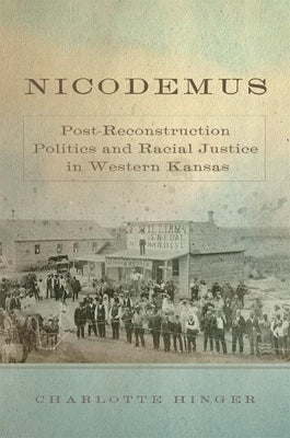 Nicodemus: Post-Reconstruction Politics and Racial Justice in Western Kansasvolume 11 by Hinger, Charlotte
