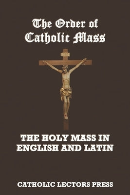 The Order of Catholic Mass: The Holy Mass in English and Latin by Press, Catholic Lectors