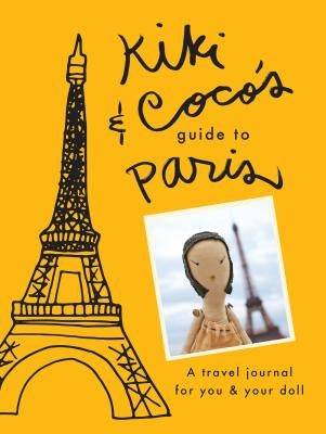 Kiki & Coco's Guide to Paris: A Travel Journal for You & Your Doll by Rausser, Stephanie