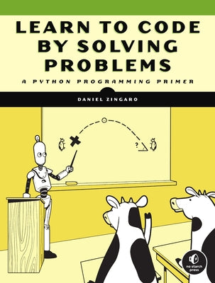 Learn to Code by Solving Problems: A Python Programming Primer by Zingaro, Daniel