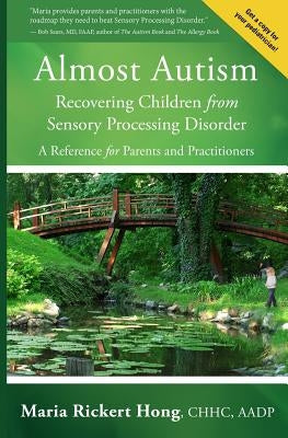 Almost Autism: Recovering Children from Sensory Processing Disorder: A Reference for Parents and Practitioners by Hong, Maria Rickert