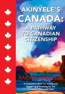 Akinyele's Canada: A Pathway to Canadian Citizenship by Akinyele, Andr&#233;
