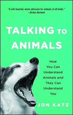 Talking to Animals: How You Can Understand Animals and They Can Understand You by Katz, Jon