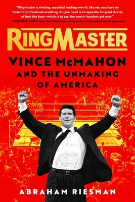 Ringmaster: Vince McMahon and the Unmaking of America by Riesman, Abraham