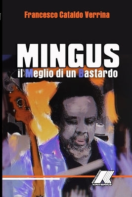 Mingus: Il Meglio Di Un Bastardo: Mingus: Il Meglio Di Un Bastardo by Verrina, Francesco Cataldo