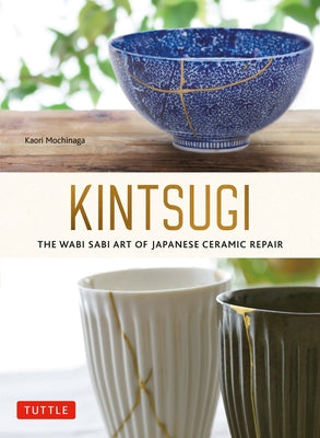 Kintsugi: The Wabi Sabi Art of Japanese Ceramic Repair by Mochinaga, Kaori