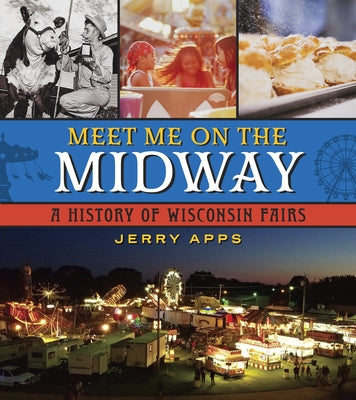 Meet Me on the Midway: A History of Wisconsin Fairs by Apps, Jerry