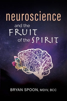 Neuroscience and the Fruit of the Spirit by Spoon, Bryan