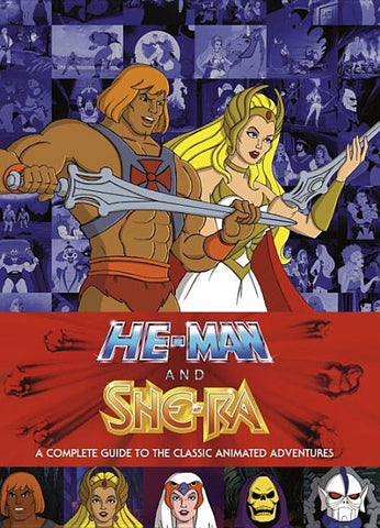 He-Man and She-Ra: A Complete Guide to the Classic Animated Adventures by Eatock, James