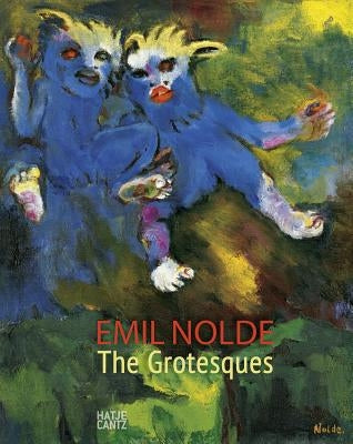 Emil Nolde: The Grotesques by Nolde, Emil