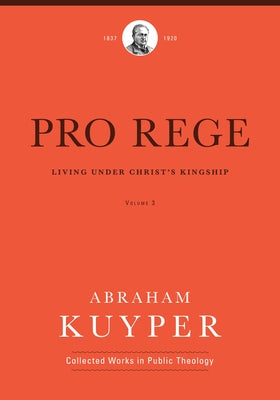 Pro Rege (Volume 3): Living Under Christ's Kingship by Kuyper, Abraham