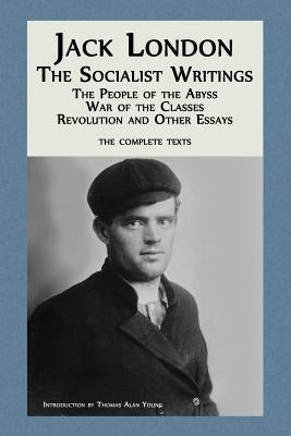 Jack London: The Socialist Writings: The People of the Abyss, War of the Classes, Revolution and Other Essays by London, Jack