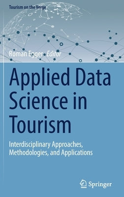 Applied Data Science in Tourism: Interdisciplinary Approaches, Methodologies, and Applications by Egger, Roman