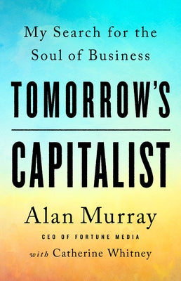 Tomorrow's Capitalist: My Search for the Soul of Business by Murray, Alan