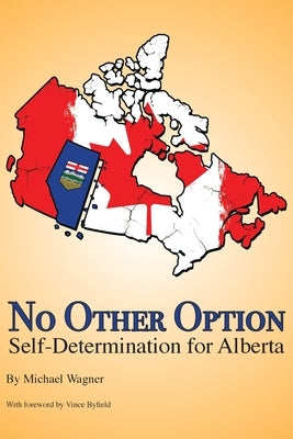 No Other Option: Self-Determination for Alberta by Wagner, Michael
