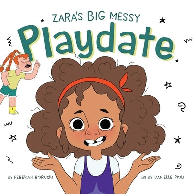 Zara's Big Messy Playdate by Borucki, Rebekah
