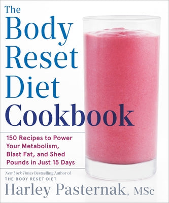 The Body Reset Diet Cookbook: 150 Recipes to Power Your Metabolism, Blast Fat, and Shed Pounds in Just 15 Days by Pasternak, Harley