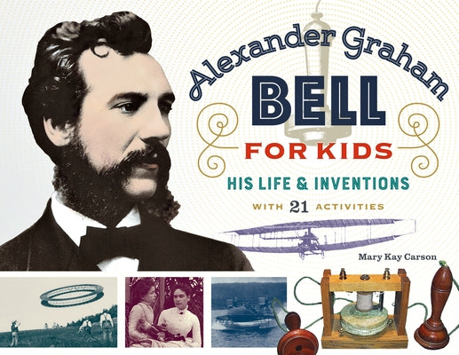 Alexander Graham Bell for Kids, 70: His Life and Inventions, with 21 Activities by Carson, Mary Kay