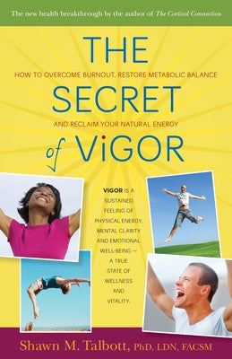 The Secret of Vigor: How to Overcome Burnout, Restore Metabolic Balance, and Reclaim Your Natural Energy by Talbott, Shawn