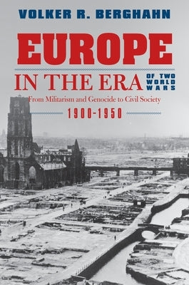 Europe in the Era of Two World Wars: From Militarism and Genocide to Civil Society, 1900-1950 by Berghahn, Volker R.