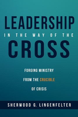Leadership in the Way of the Cross by Lingenfelter, Sherwood G.