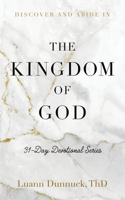 Discover and Abide in the Kingdom of God: 31-Day Devotional Series by Dunnuck, Luann