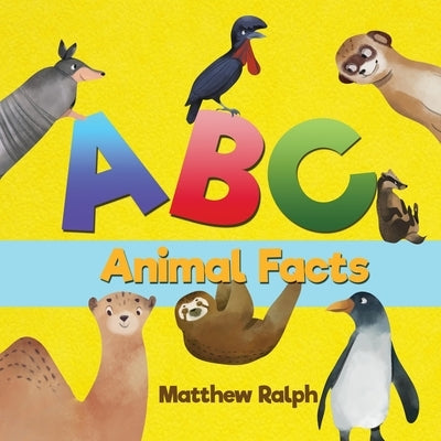 ABC Animal Facts: A Fun Bedtime Story for Alphabet Learning and Animal Facts [Illustrated Early Reader for Toddlers, Pre K, Learn to Rea by Ralph, Matthew