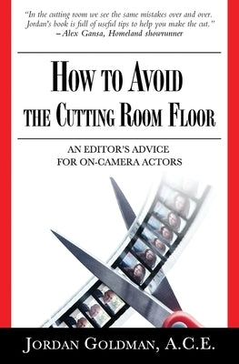 How to Avoid The Cutting Room Floor: an editor's advice for on-camera actors by Goldman Ace, Jordan