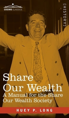 Share Our Wealth: A Manual for the Share Our Wealth Society by Long, Huey P.