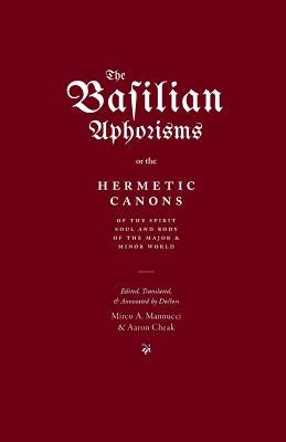The Basilian Aphorisms: Or the Hermetic Canons of the Spirit, Soul, and Body of the Major and Minor World by Mannucci, Mirco A.